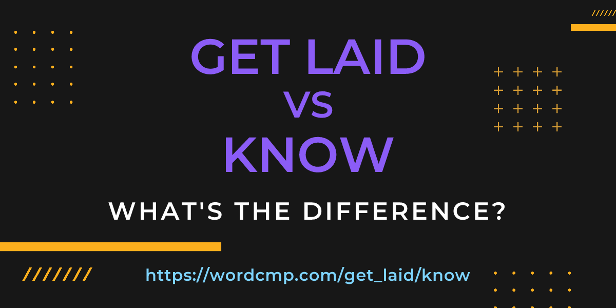 Difference between get laid and know