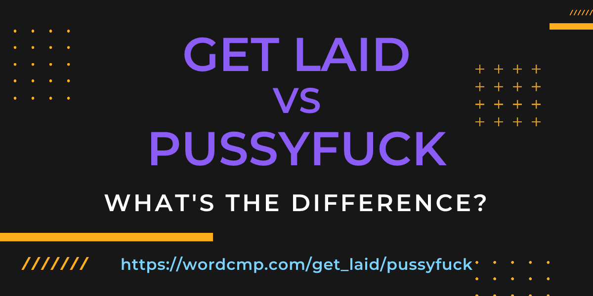 Difference between get laid and pussyfuck