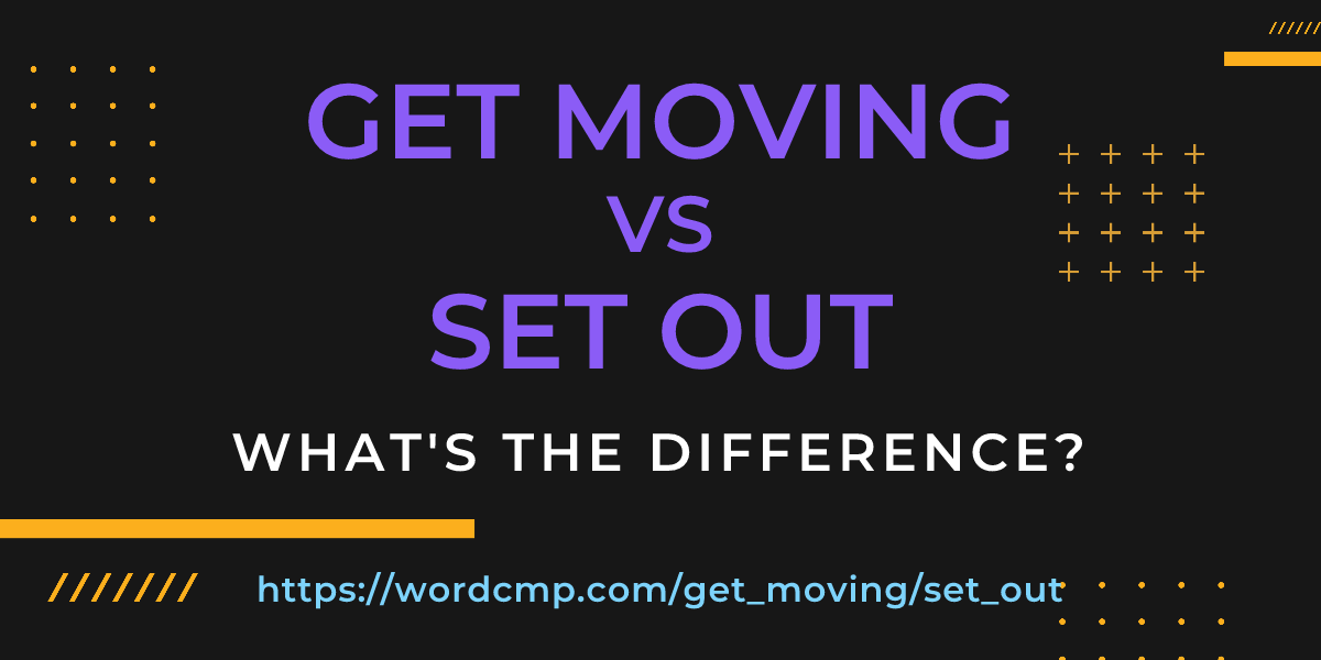 Difference between get moving and set out