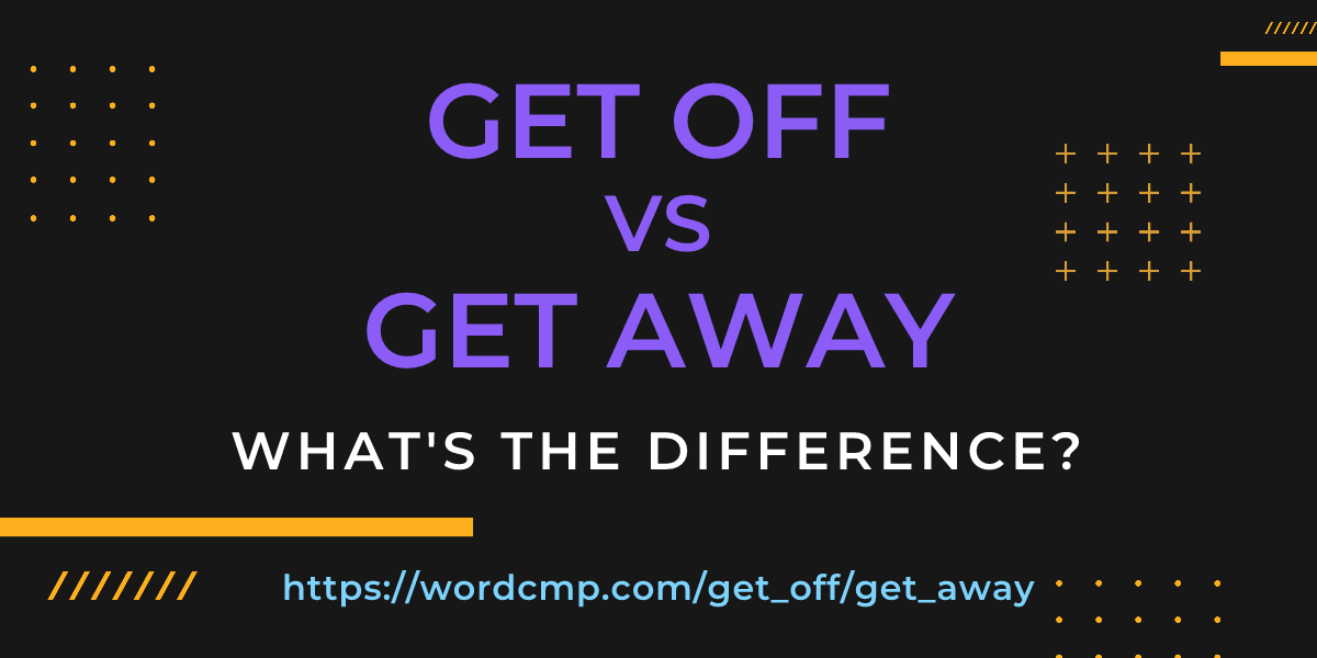 Difference between get off and get away