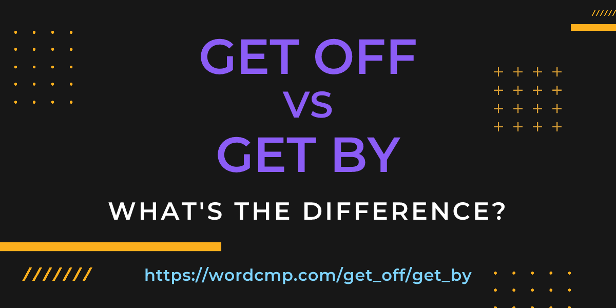 Difference between get off and get by