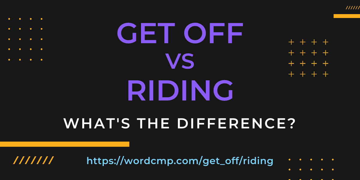 Difference between get off and riding
