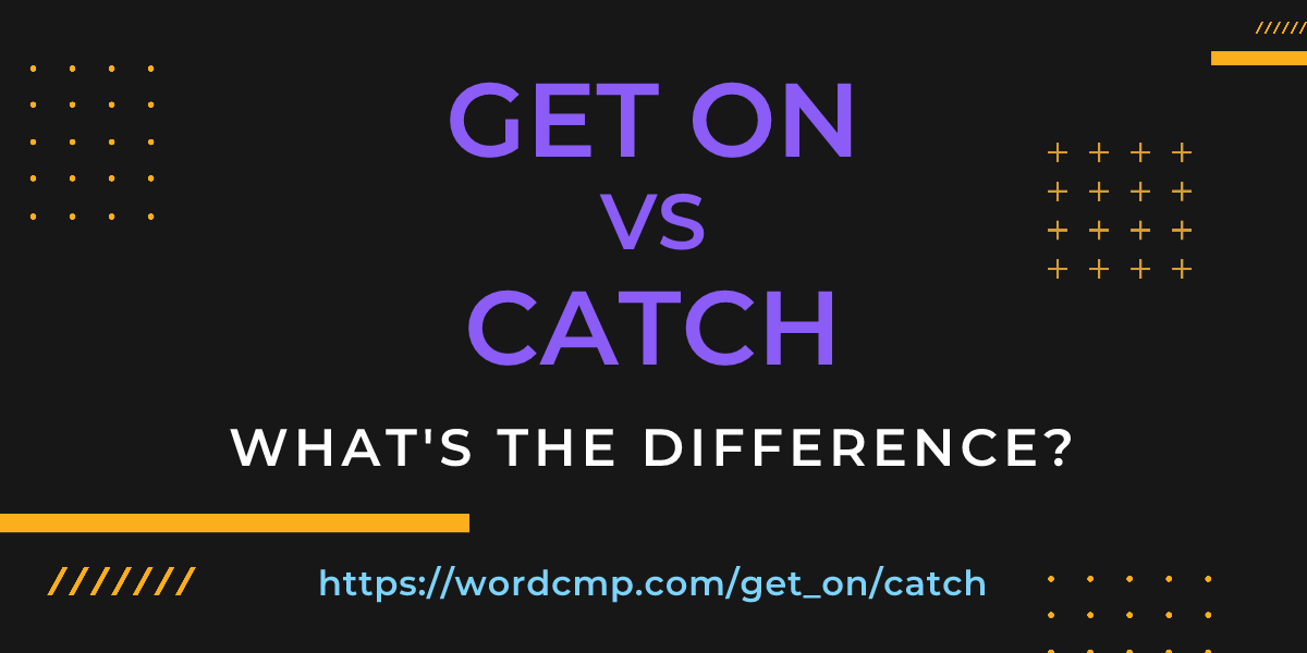 Difference between get on and catch