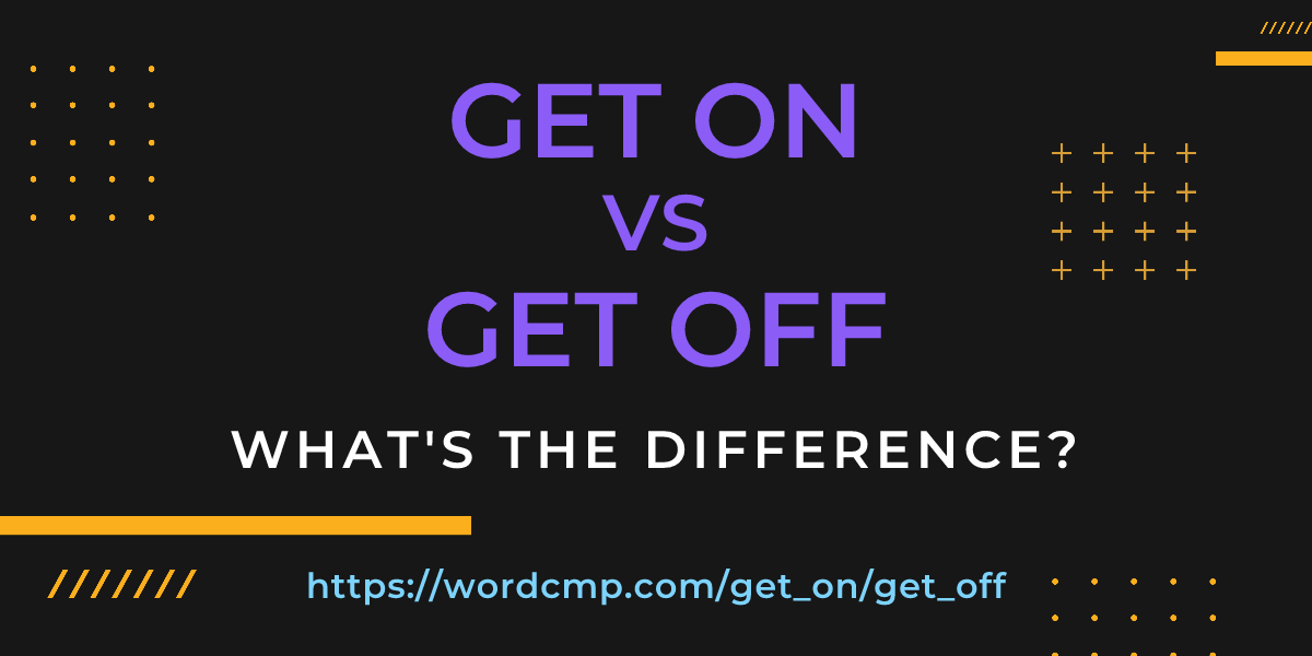 Difference between get on and get off