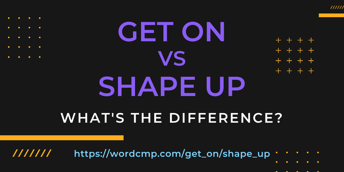 Difference between get on and shape up