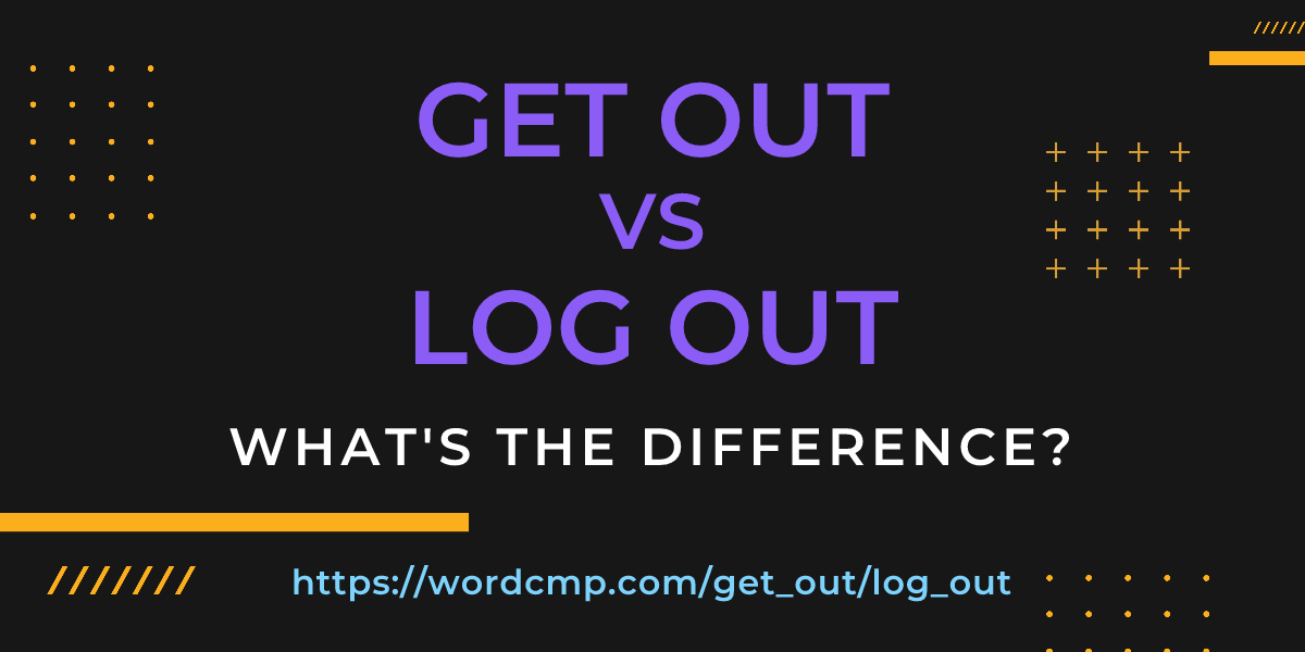 Difference between get out and log out