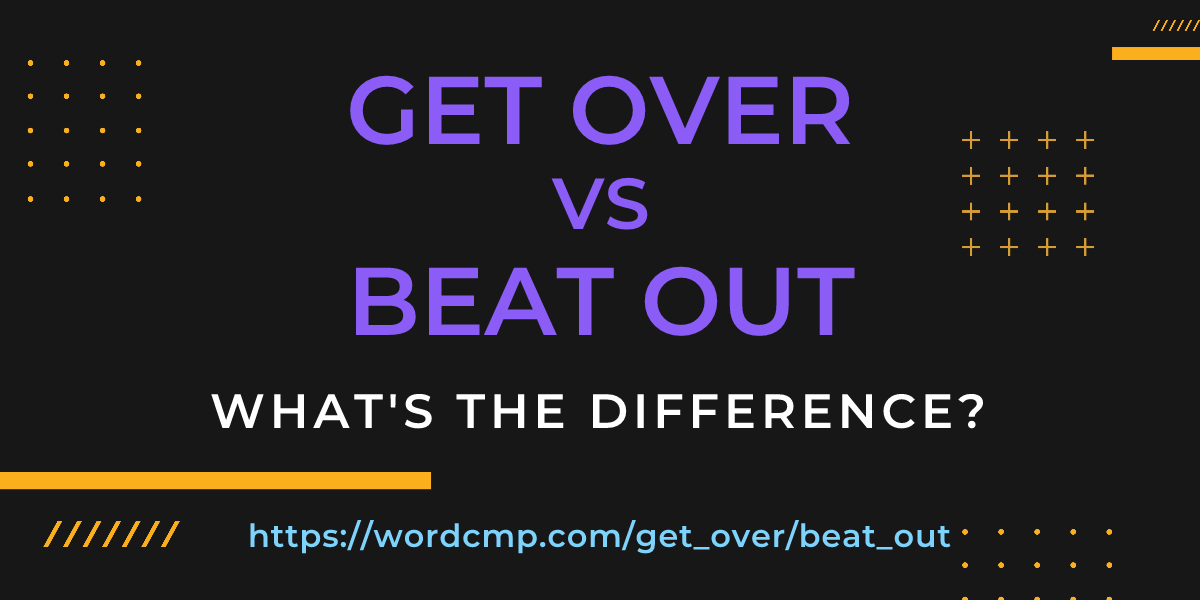 Difference between get over and beat out