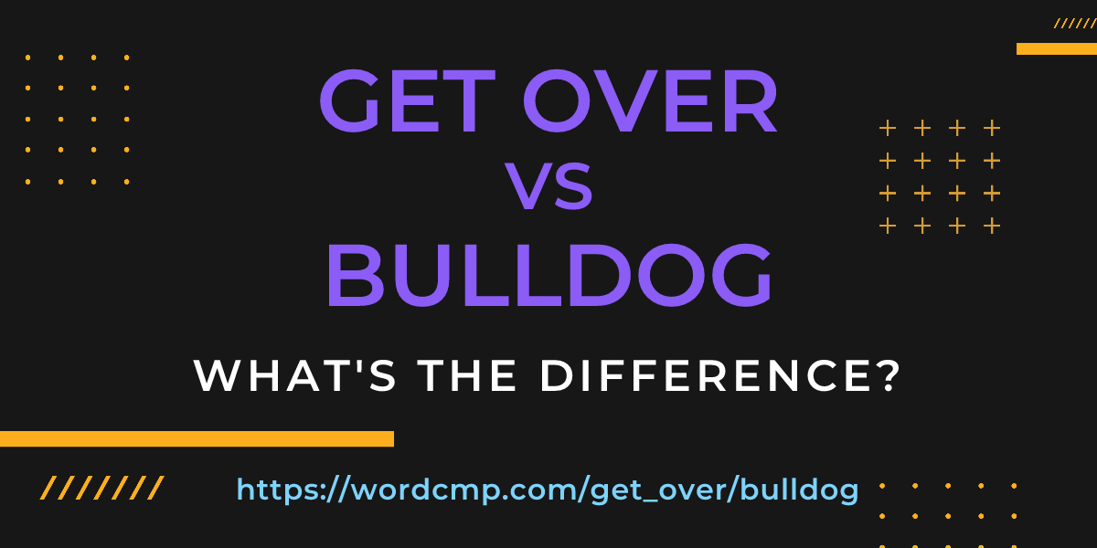 Difference between get over and bulldog