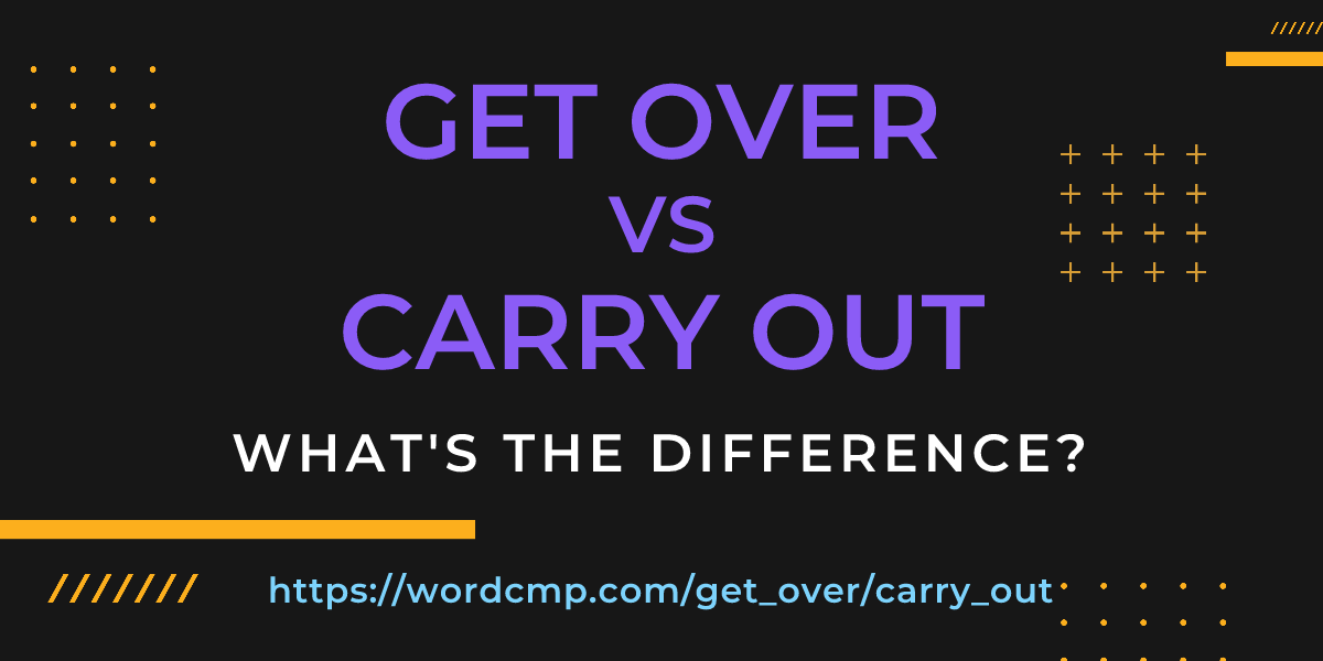 Difference between get over and carry out
