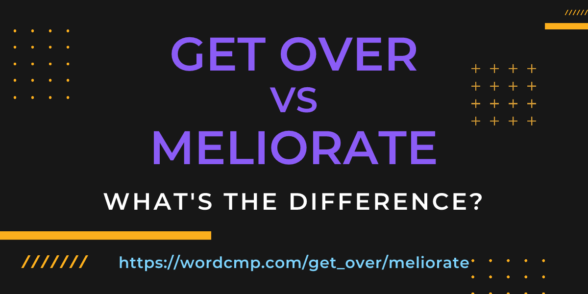 Difference between get over and meliorate