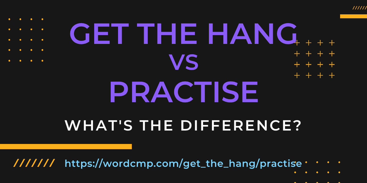 Difference between get the hang and practise