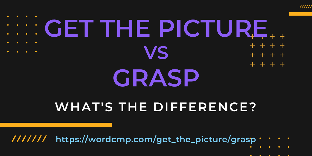 Difference between get the picture and grasp