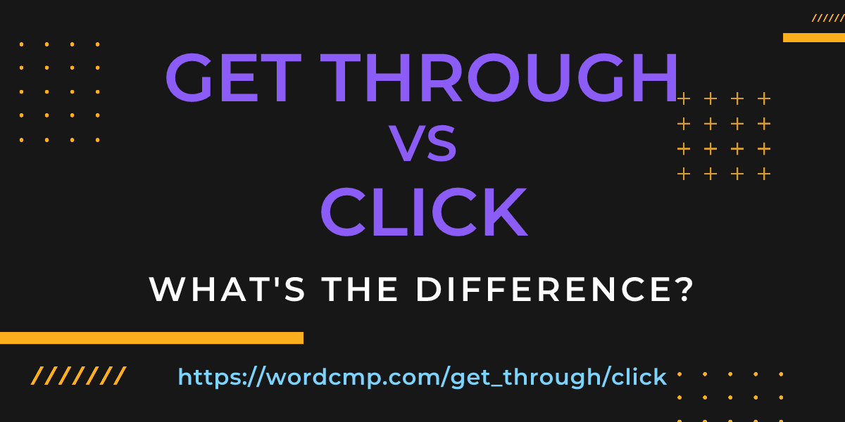 Difference between get through and click