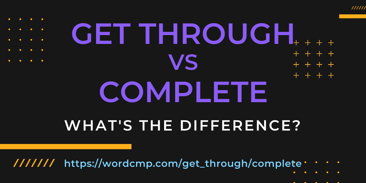 Difference between get through and complete