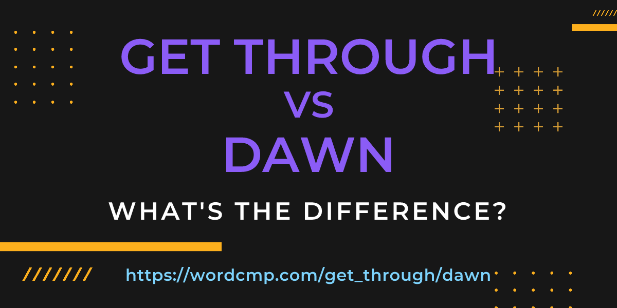 Difference between get through and dawn