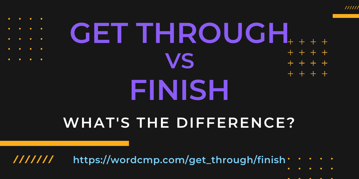 Difference between get through and finish