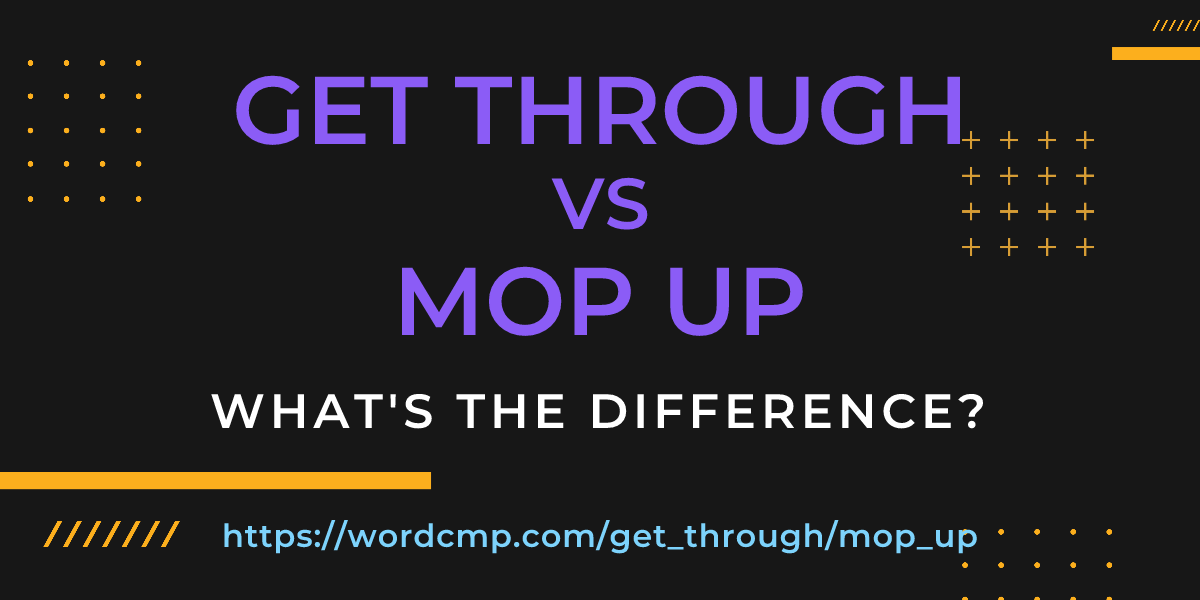 Difference between get through and mop up