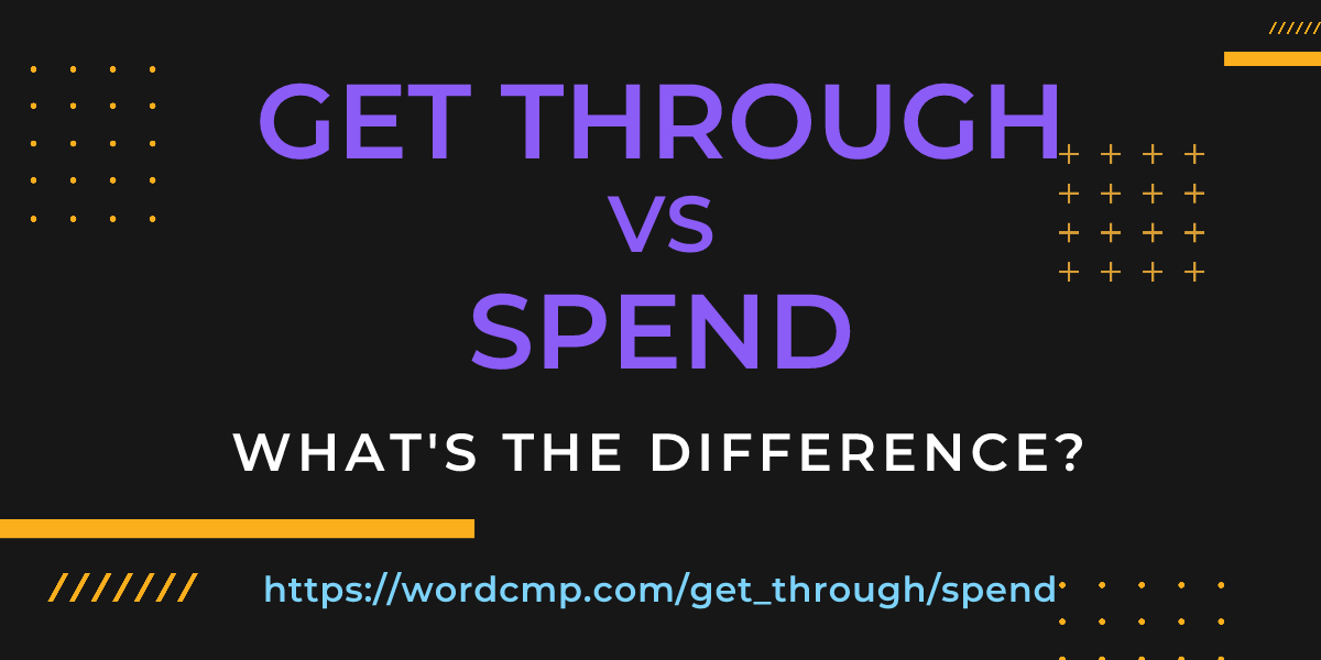 Difference between get through and spend