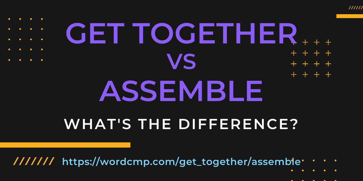 Difference between get together and assemble