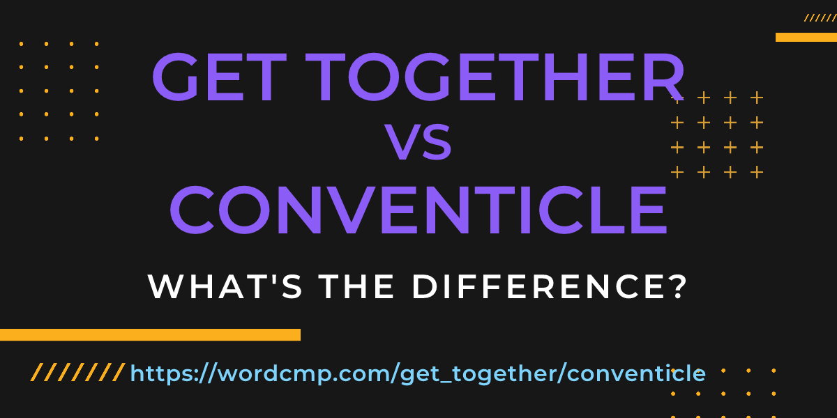 Difference between get together and conventicle