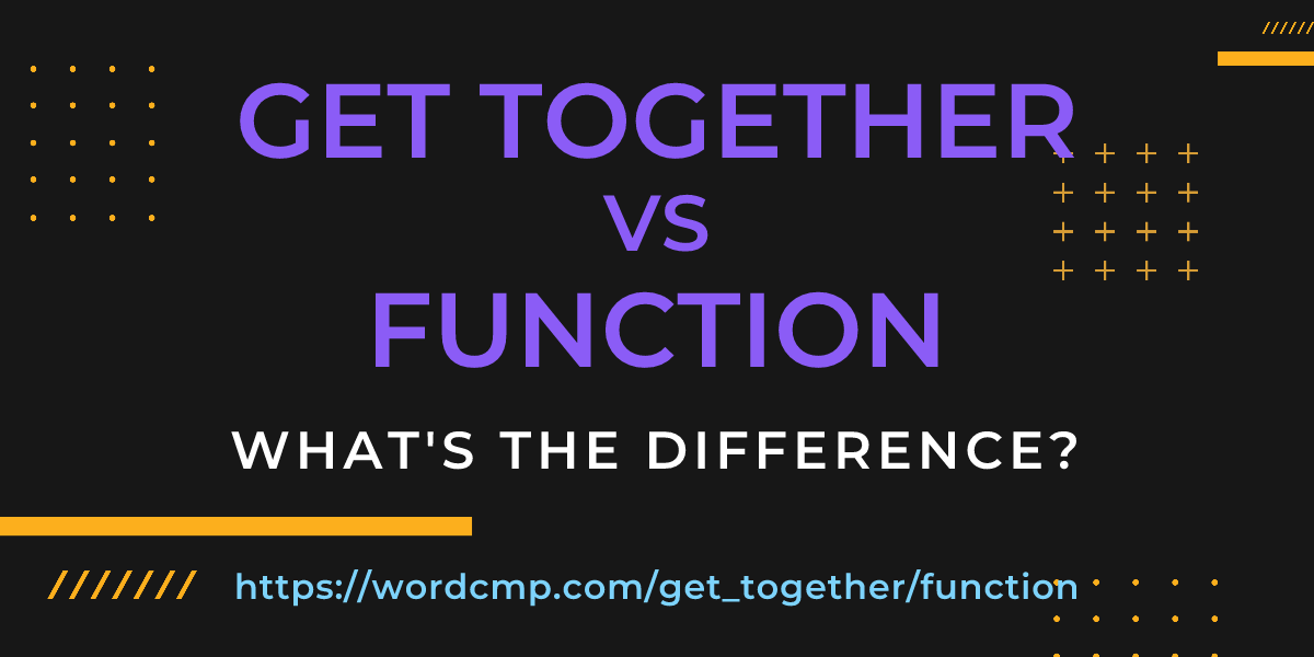 Difference between get together and function