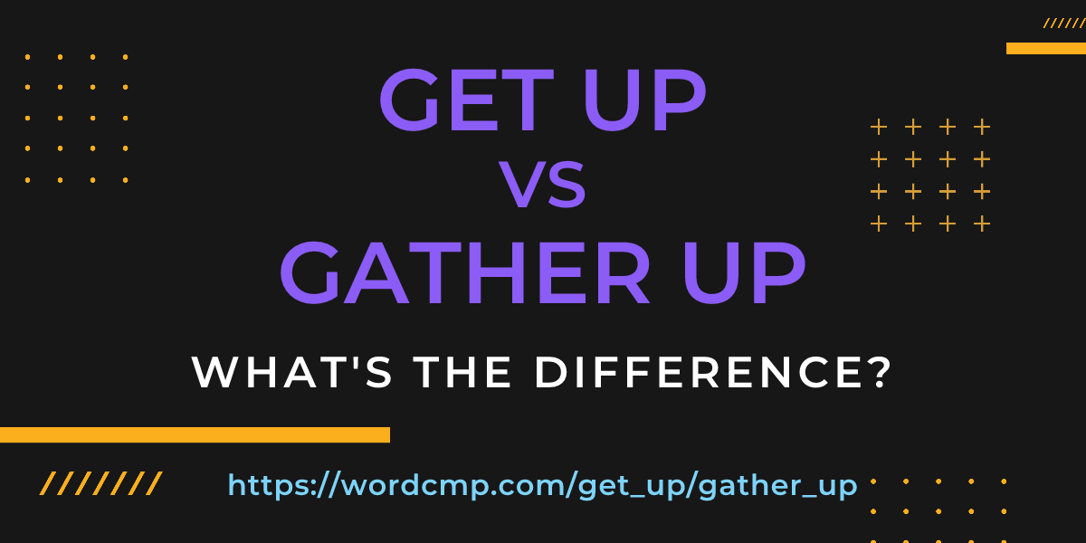 Difference between get up and gather up