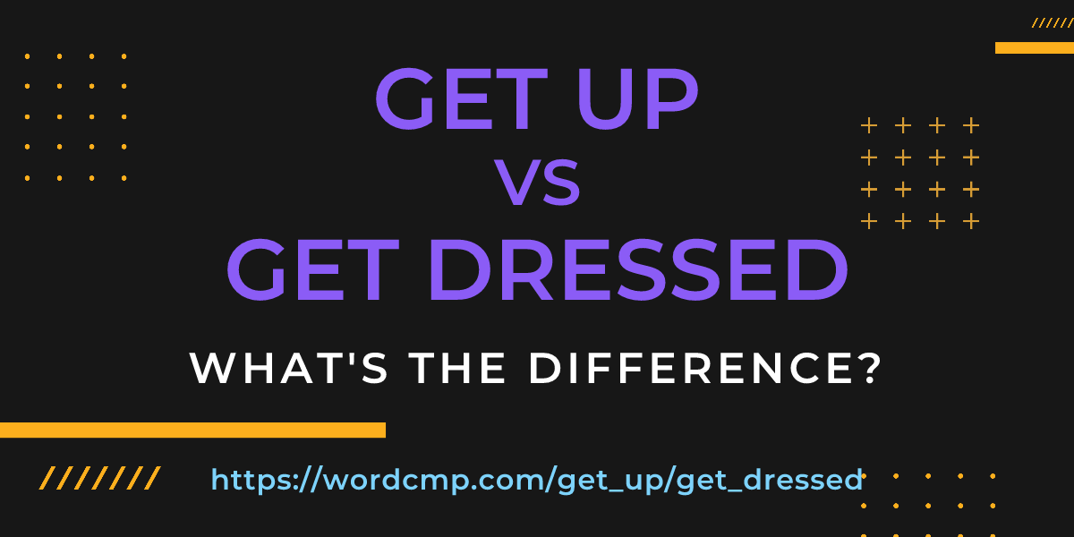 Difference between get up and get dressed