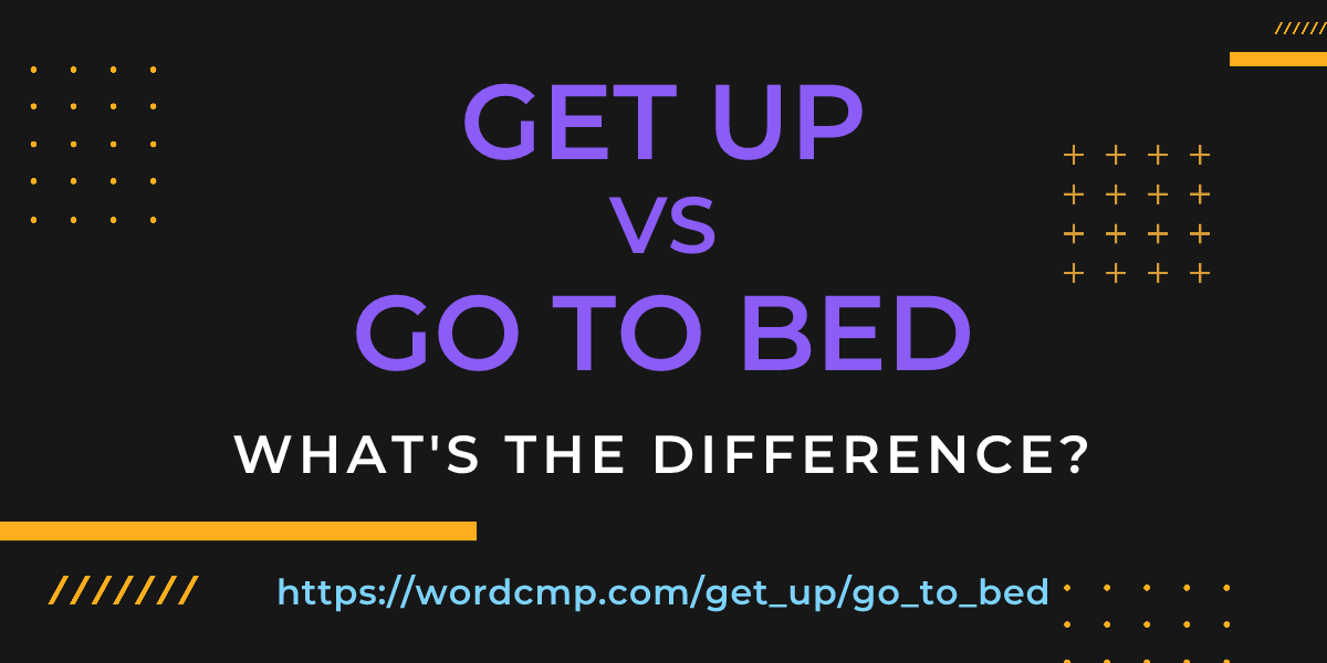 Difference between get up and go to bed