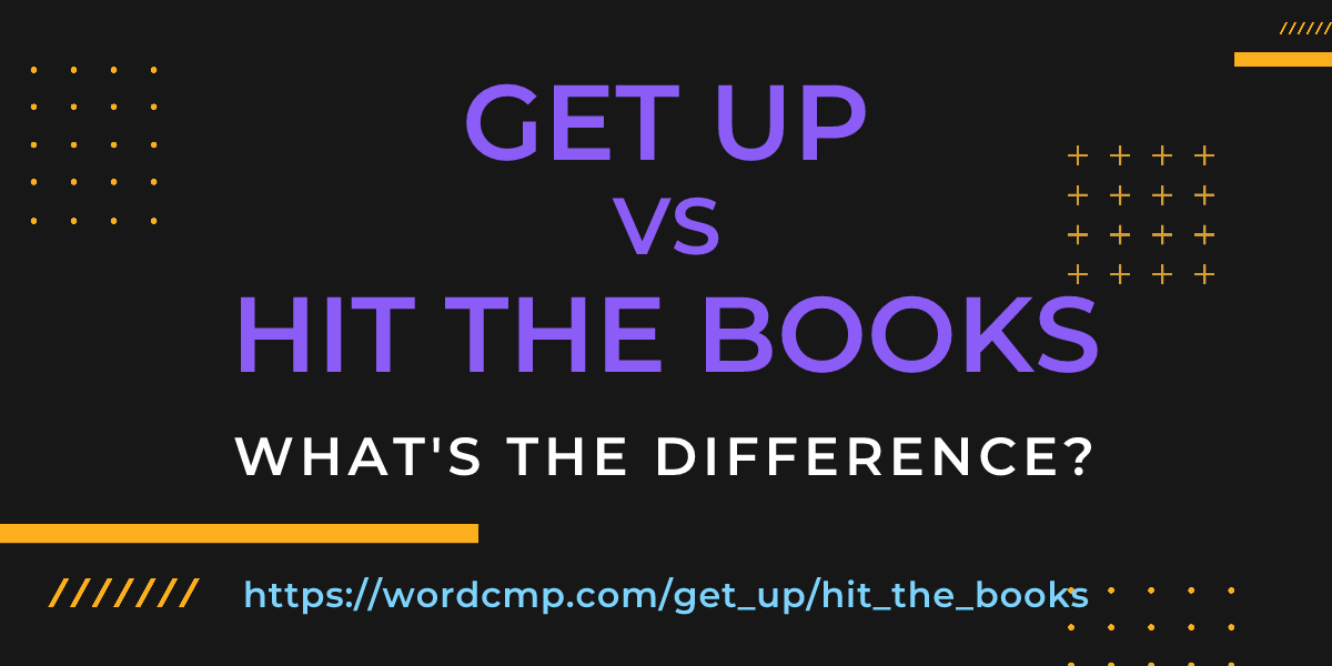 Difference between get up and hit the books