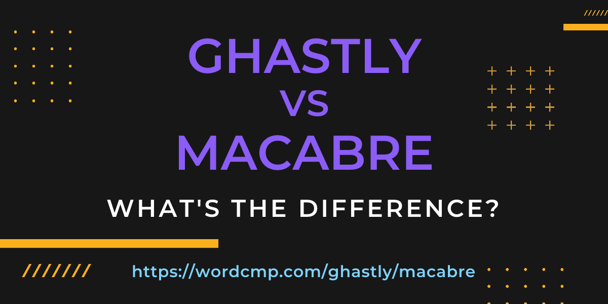 Difference between ghastly and macabre