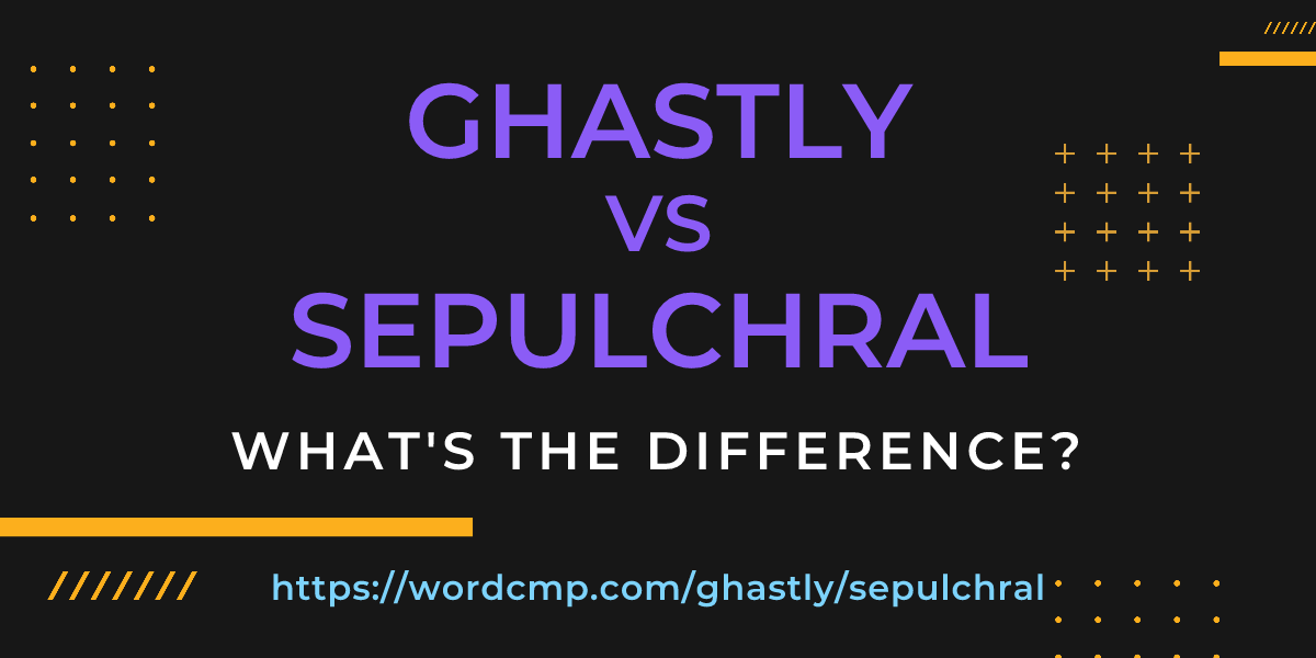 Difference between ghastly and sepulchral
