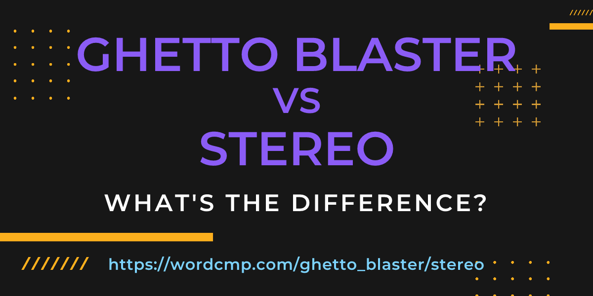 Difference between ghetto blaster and stereo