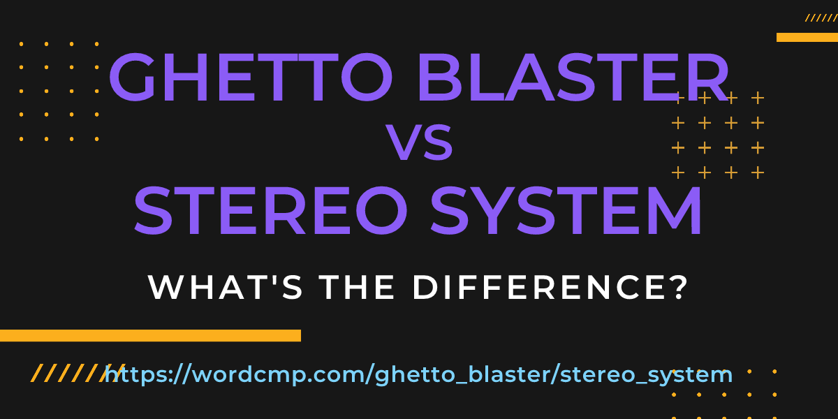 Difference between ghetto blaster and stereo system