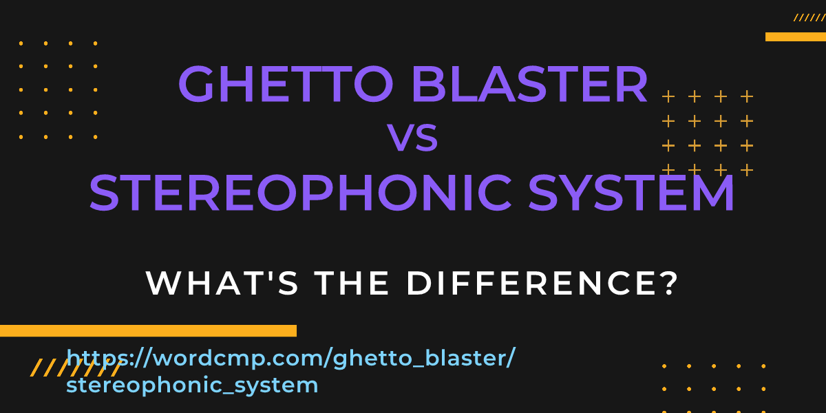 Difference between ghetto blaster and stereophonic system