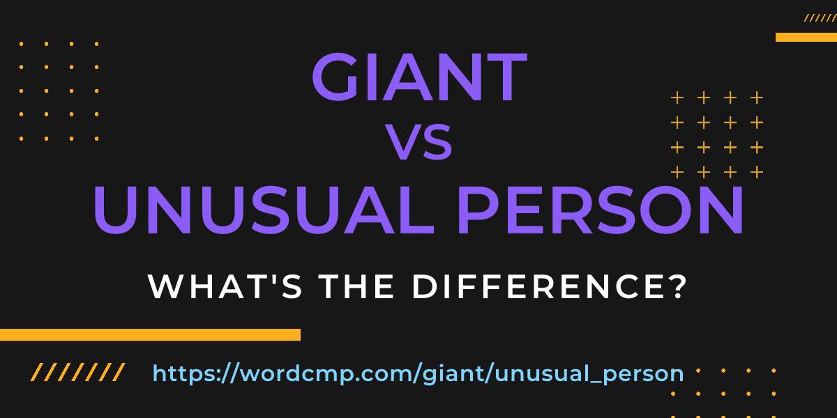Difference between giant and unusual person