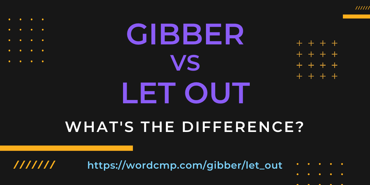 Difference between gibber and let out