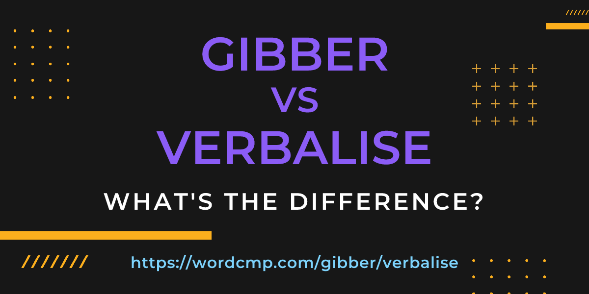 Difference between gibber and verbalise