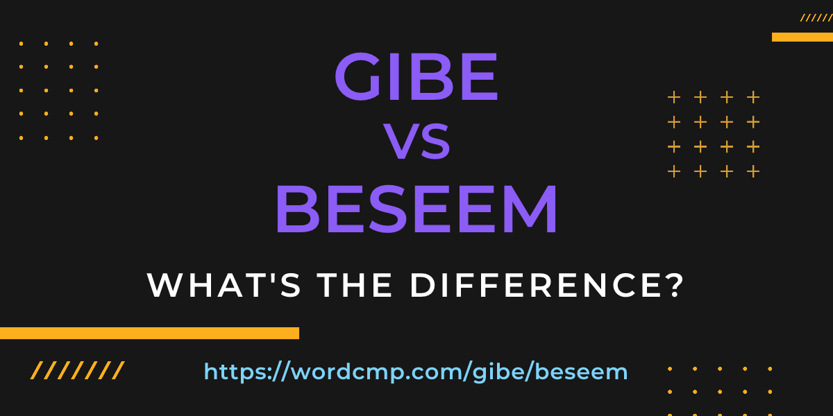 Difference between gibe and beseem