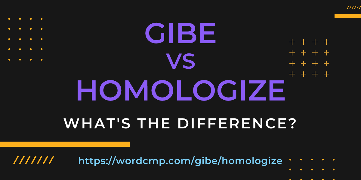 Difference between gibe and homologize