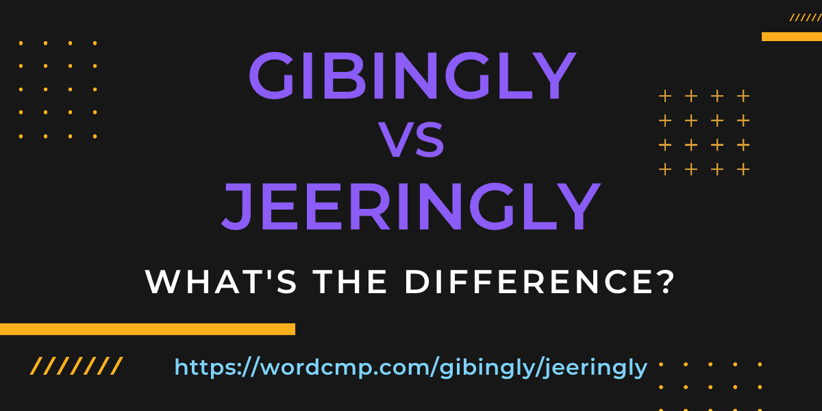 Difference between gibingly and jeeringly