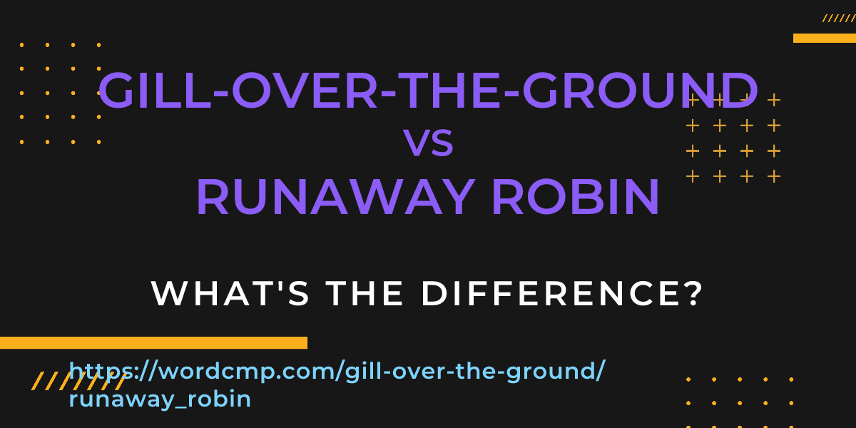 Difference between gill-over-the-ground and runaway robin