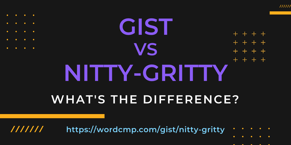 Difference between gist and nitty-gritty