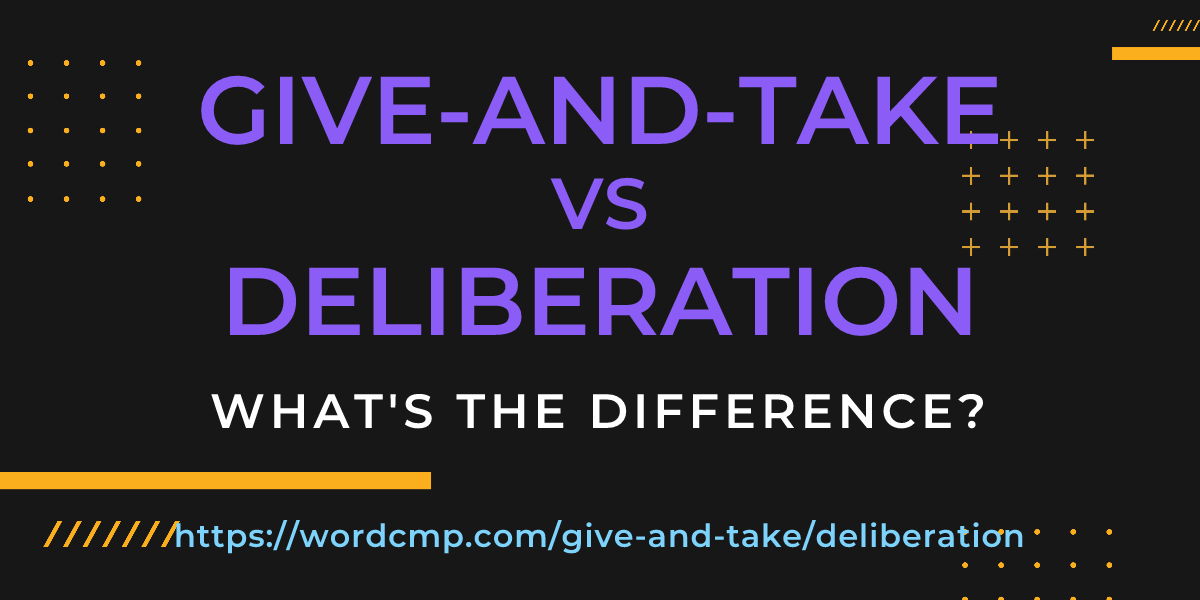 Difference between give-and-take and deliberation