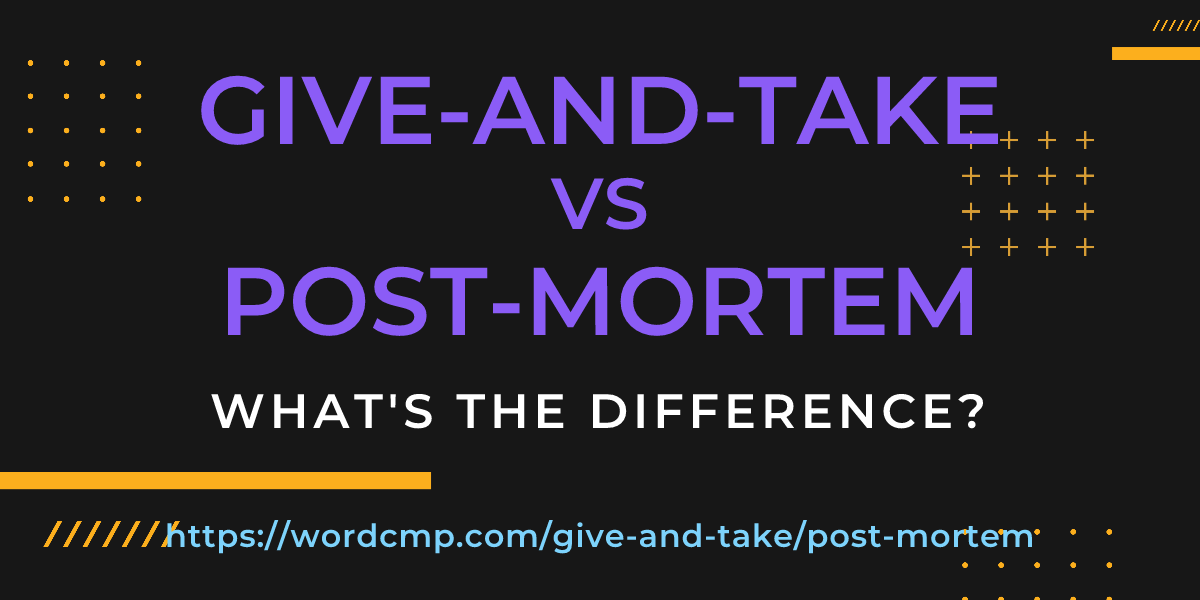Difference between give-and-take and post-mortem