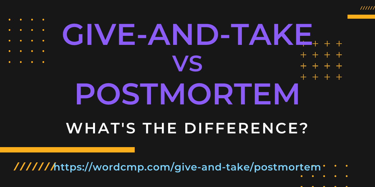 Difference between give-and-take and postmortem
