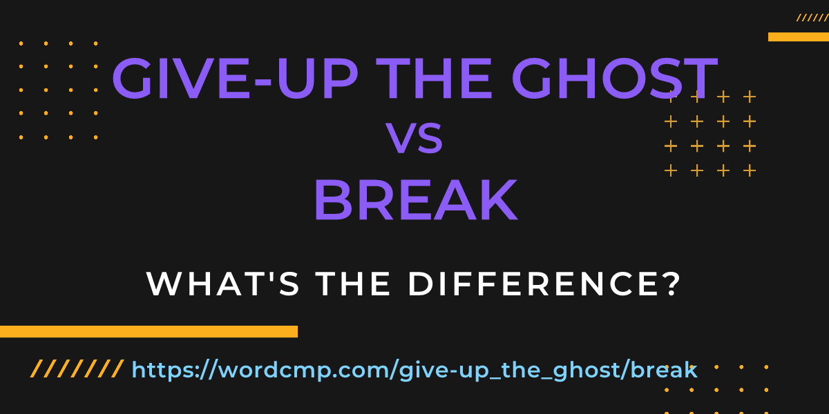 Difference between give-up the ghost and break