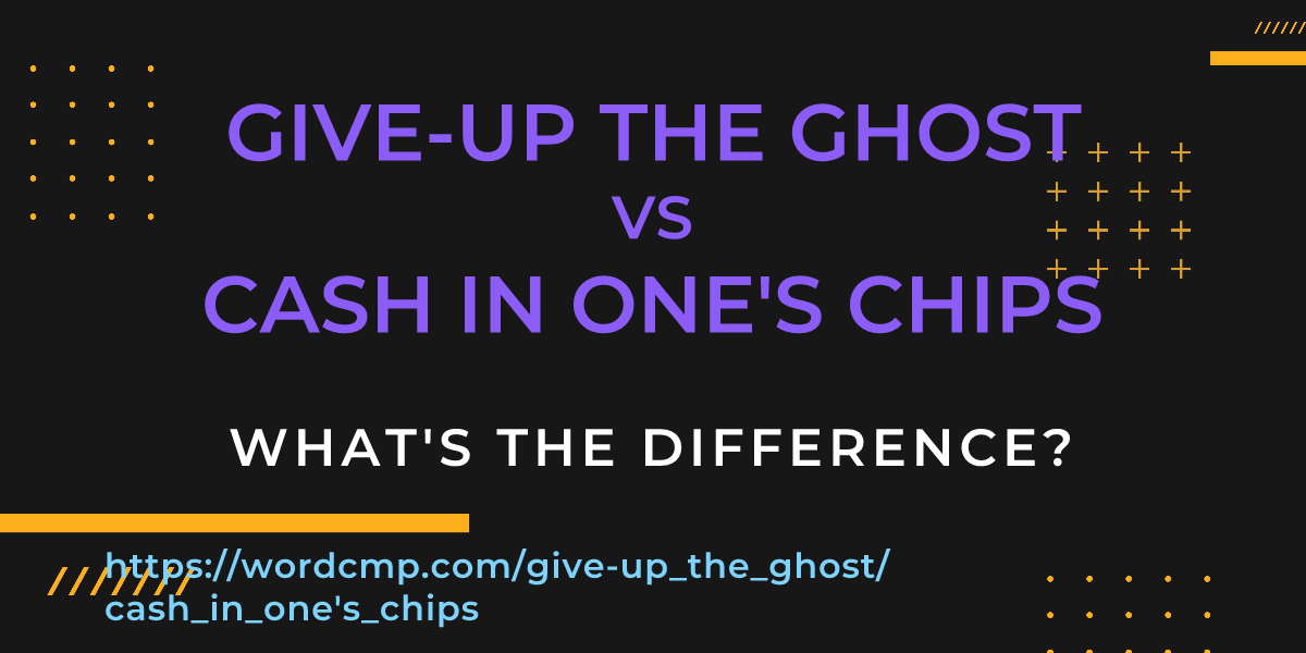 Difference between give-up the ghost and cash in one's chips
