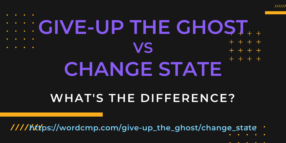 Difference between give-up the ghost and change state