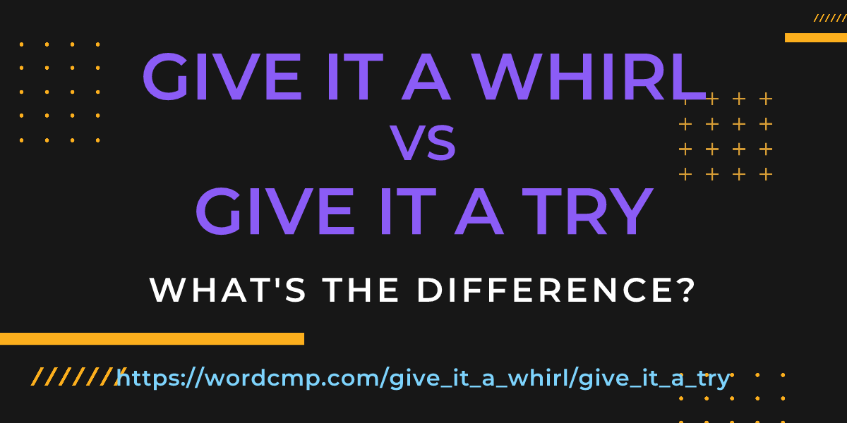 Difference between give it a whirl and give it a try