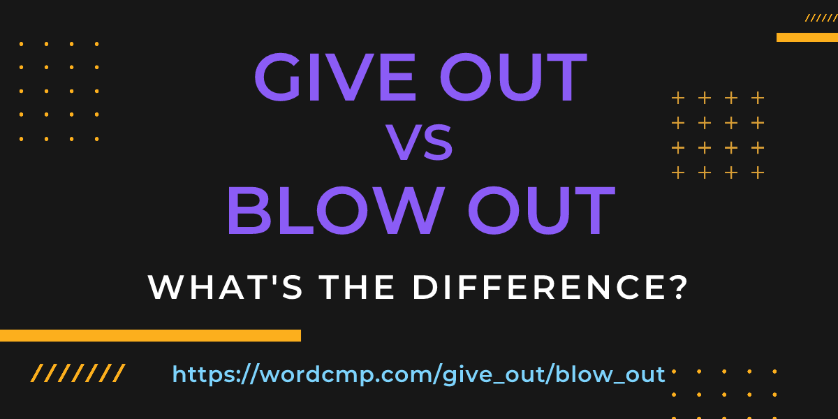 Difference between give out and blow out